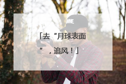 去“月球表面”，追风！