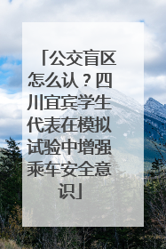 公交盲区怎么认？四川宜宾学生代表在模拟试验中增强乘车安全意识