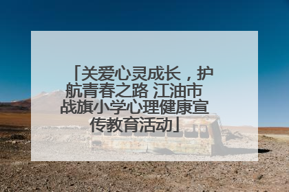 关爱心灵成长，护航青春之路 江油市战旗小学心理健康宣传教育活动