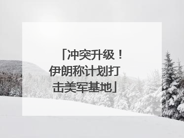 冲突升级！伊朗称计划打击美军基地