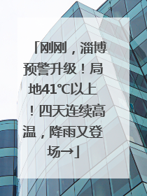 刚刚，淄博预警升级！局地41℃以上！四天连续高温，降雨又登场→