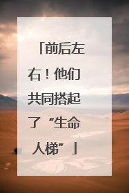 前后左右！他们共同搭起了“生命人梯”
