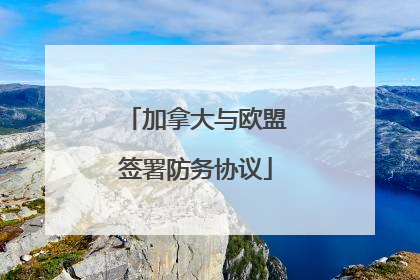 加拿大与欧盟签署防务协议