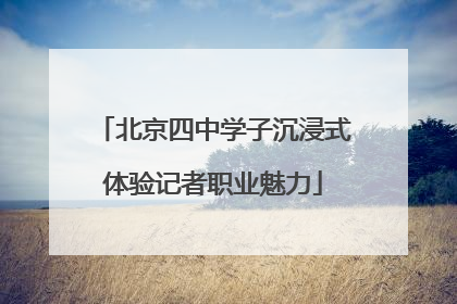 北京四中学子沉浸式体验记者职业魅力