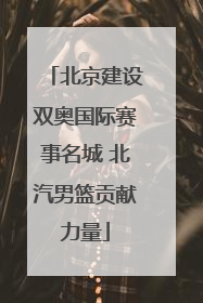 北京建设双奥国际赛事名城 北汽男篮贡献力量