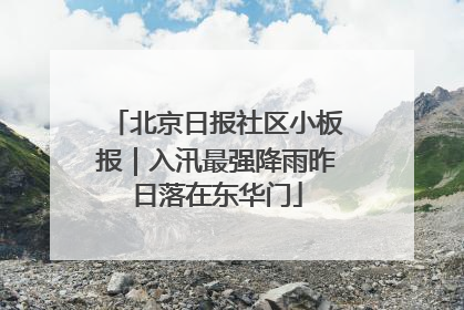 北京日报社区小板报｜入汛最强降雨昨日落在东华门