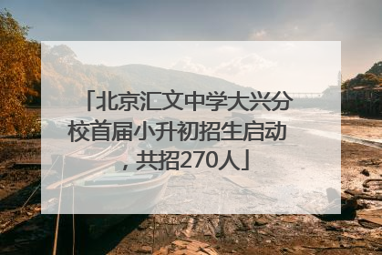 北京汇文中学大兴分校首届小升初招生启动，共招270人