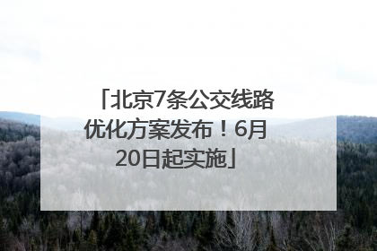 北京7条公交线路优化方案发布！6月20日起实施