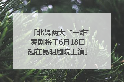 北舞两大“王炸”舞剧将于6月18日起在昆明剧院上演