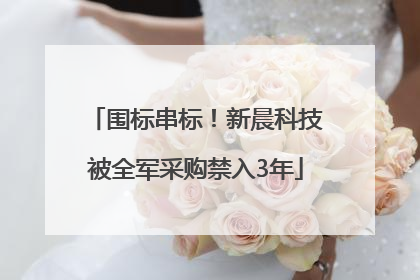 围标串标！新晨科技被全军采购禁入3年