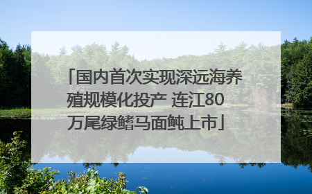 国内首次实现深远海养殖规模化投产 连江80万尾绿鳍马面鲀上市