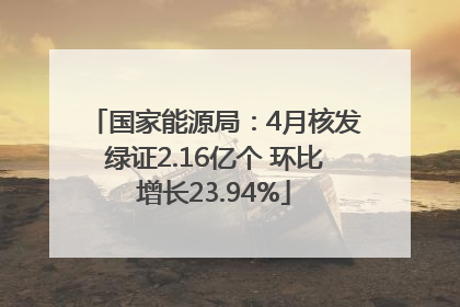 国家能源局：4月核发绿证2.16亿个 环比增长23.94%
