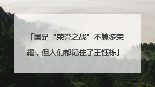 国足“荣誉之战”不算多荣耀，但人们都记住了王钰栋