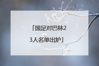 国足对巴林23人名单出炉