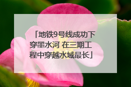 地铁9号线成功下穿墨水河 在三期工程中穿越水域最长