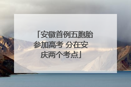 安徽首例五胞胎参加高考 分在安庆两个考点