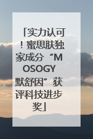 实力认可！蜜思肤独家成分“MOSOGY默舒因”获评科技进步奖