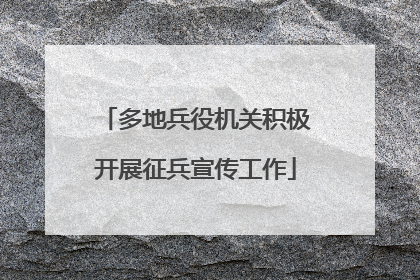多地兵役机关积极开展征兵宣传工作
