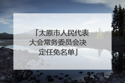 太原市人民代表大会常务委员会决定任免名单