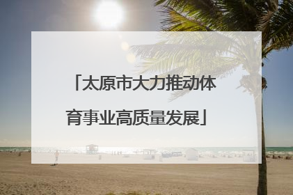 太原市大力推动体育事业高质量发展