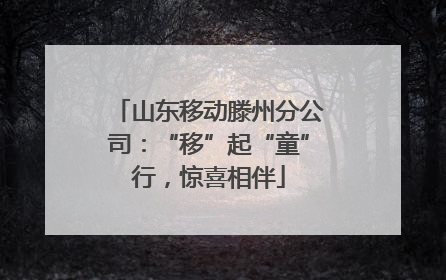 山东移动滕州分公司：“移”起“童”行，惊喜相伴