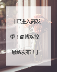 已进入高发季！淄博疾控最新发布！