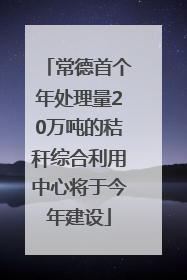 常德首个年处理量20万吨的秸秆综合利用中心将于今年建设