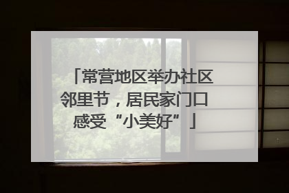 常营地区举办社区邻里节，居民家门口感受“小美好”