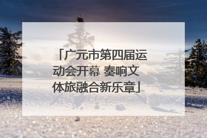 广元市第四届运动会开幕 奏响文体旅融合新乐章