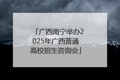 广西南宁举办2025年广西普通高校招生咨询会