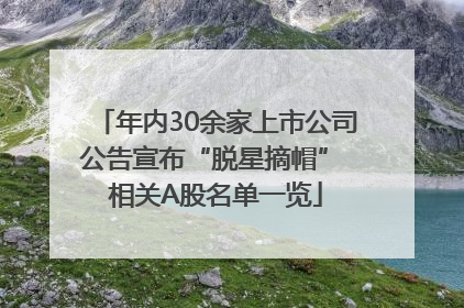 年内30余家上市公司公告宣布“脱星摘帽” 相关A股名单一览