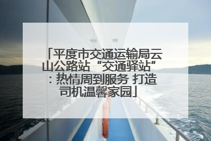 平度市交通运输局云山公路站“交通驿站”：热情周到服务 打造司机温馨家园