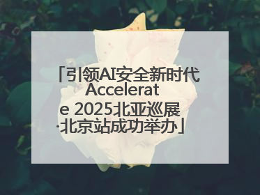 引领AI安全新时代 Accelerate 2025北亚巡展·北京站成功举办