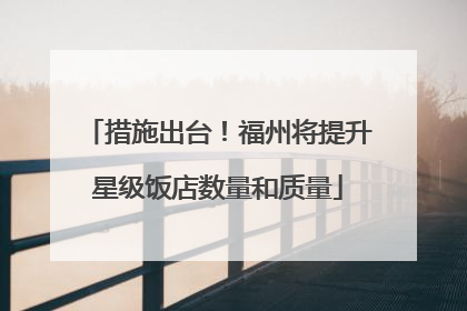 措施出台！福州将提升星级饭店数量和质量