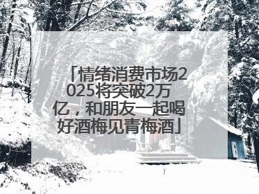 情绪消费市场2025将突破2万亿，和朋友一起喝好酒梅见青梅酒