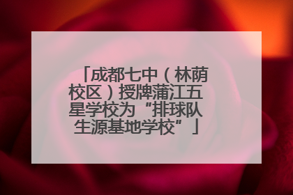 成都七中（林荫校区）授牌蒲江五星学校为“排球队生源基地学校”