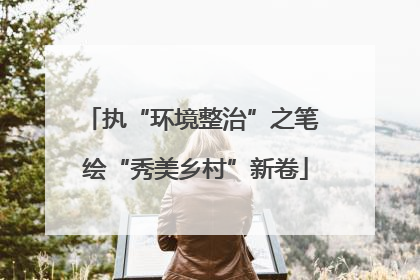 执“环境整治”之笔 绘“秀美乡村”新卷