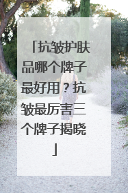 抗皱护肤品哪个牌子最好用？抗皱最厉害三个牌子揭晓