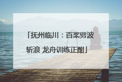 抚州临川：百桨劈波斩浪 龙舟训练正酣