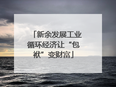新余发展工业循环经济让“包袱”变财富