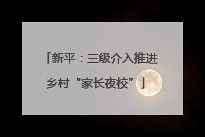 新平：三级介入推进乡村“家长夜校”