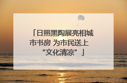日照黑陶展亮相城市书房 为市民送上“文化清凉”
