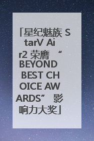 星纪魅族 StarV Air2 荣膺 “BEYOND BEST CHOICE AWARDS” 影响力大奖