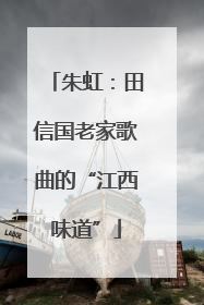 朱虹：田信国老家歌曲的“江西味道”