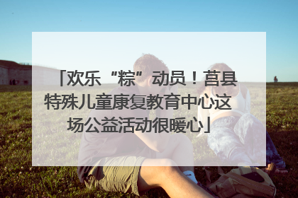 欢乐“粽”动员！莒县特殊儿童康复教育中心这场公益活动很暖心
