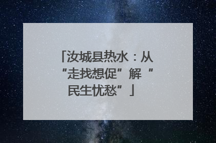 汝城县热水：从“走找想促”解“民生忧愁”