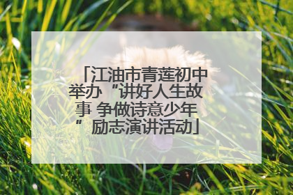 江油市青莲初中举办“讲好人生故事 争做诗意少年”励志演讲活动