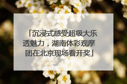 沉浸式感受超级大乐透魅力，湖南体彩观摩团在北京现场看开奖