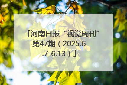 河南日报“视觉周刊”第47期（2025.6.7-6.13）