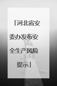 河北省安委办发布安全生产风险提示